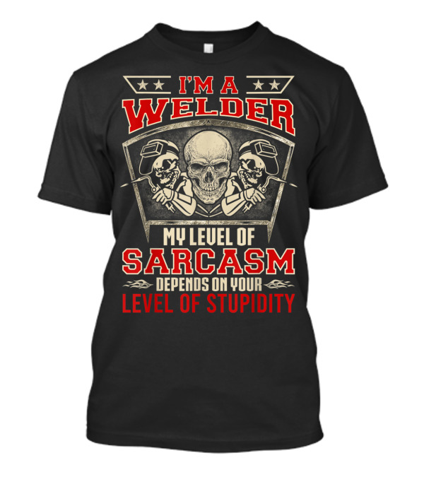I'm A Welder My Level Of Sarcasm Depends On Your Level Of Stupidity Skull Graphic With Two Welders T-Shirt