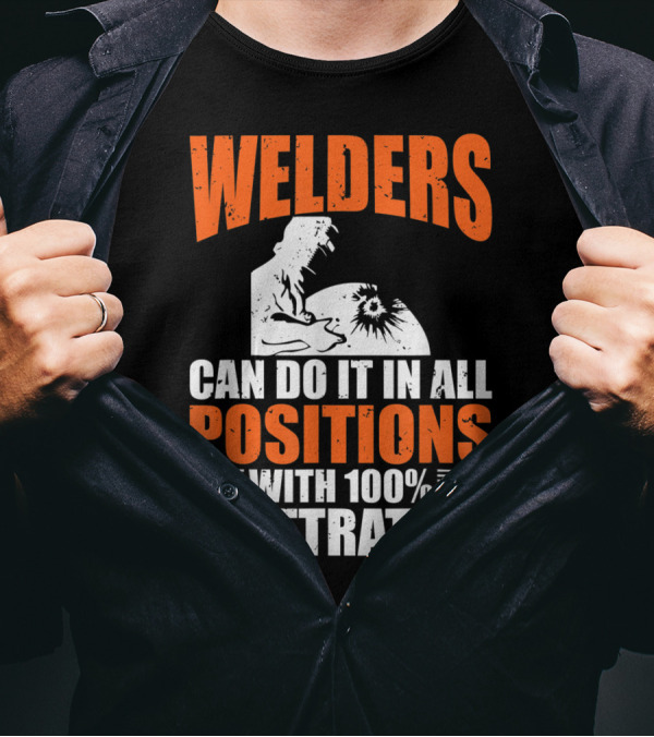 Welders Can Do It In All Positions With 100% Penetration T-Shirt