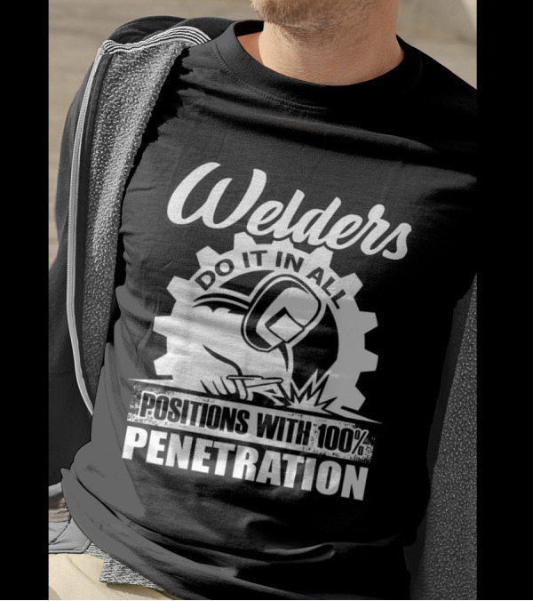 Welders Do It In All Positions With 100% Penetration Logo Welding Gear T-Shirt