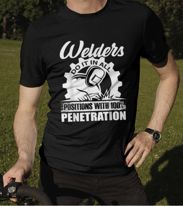 Welders Do It In All Positions With 100% Penetration Logo Welding Gear T-Shirt