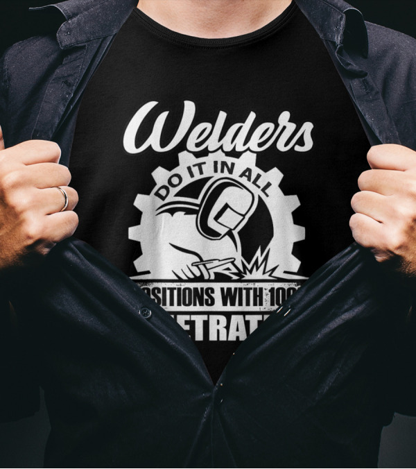 Welders Do It In All Positions With 100% Penetration Logo Welding Gear T-Shirt