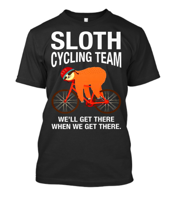 Sloth Cycling Team Lazy Sloth We'll Get There When We Get There T-Shirt