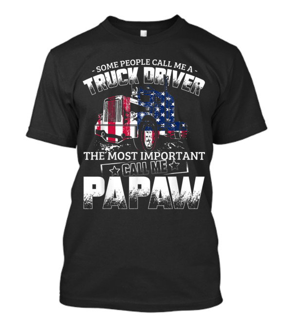 Some People Call Me A Trucker Driver The Most Important Call Me Papaw American Flag Truck T-Shirt