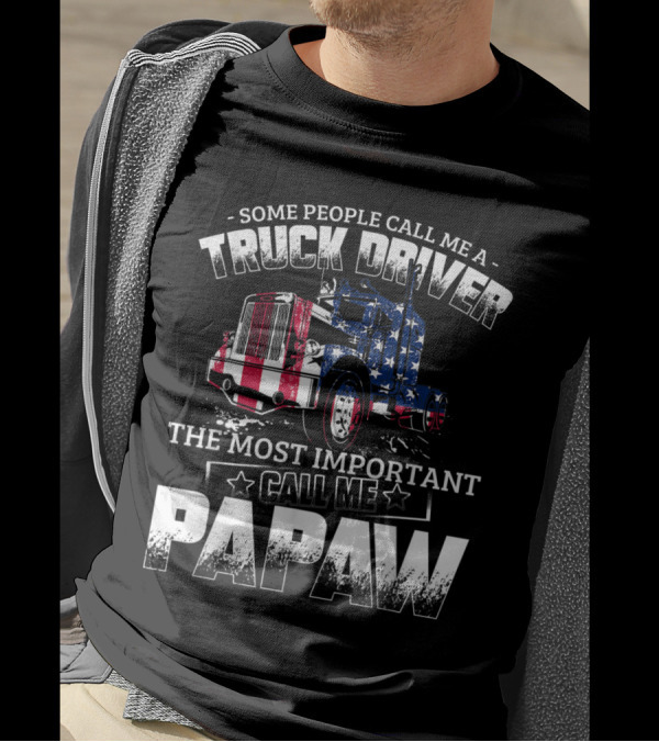 Some People Call Me A Trucker Driver The Most Important Call Me Papaw American Flag Truck T-Shirt