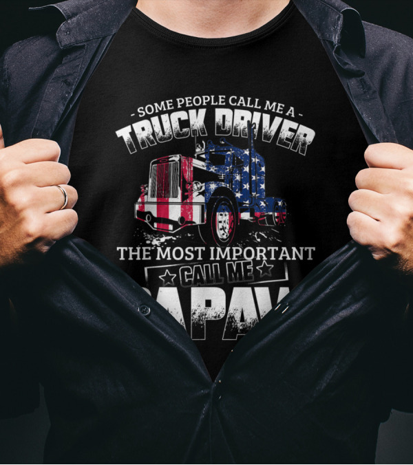 Some People Call Me A Trucker Driver The Most Important Call Me Papaw American Flag Truck T-Shirt