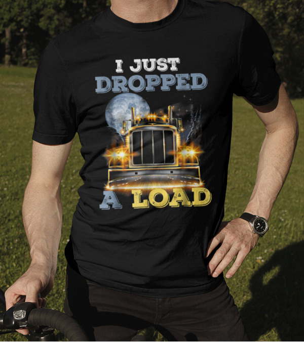 I Just Dropped A Load Big Rig Truck Full Moon Lights T-Shirt