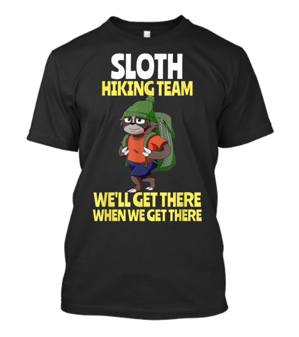 Sloth Hiking Team We'll Get There When We Get There Funny Hiking Sloth In Green Hat And Backpack T-Shirt