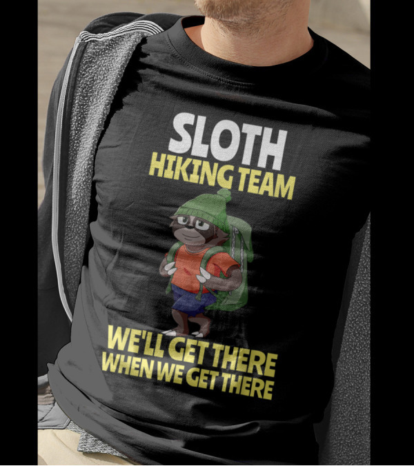 Sloth Hiking Team We'll Get There When We Get There Funny Hiking Sloth In Green Hat And Backpack T-Shirt