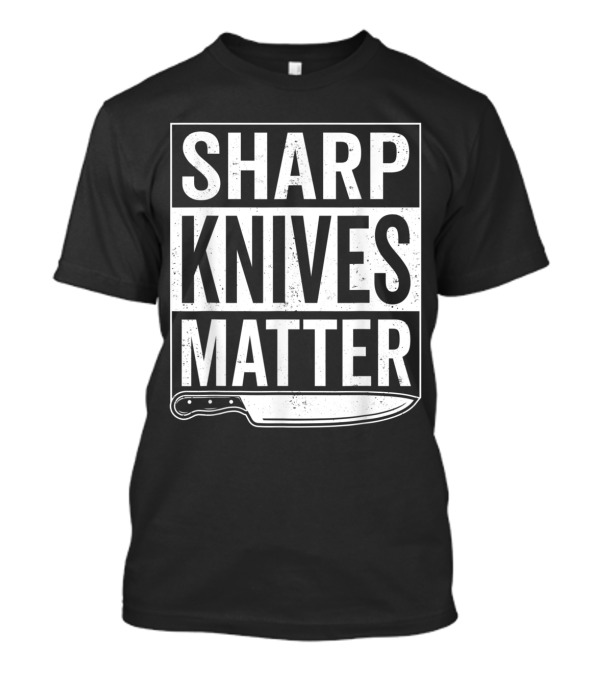 Sharp Knives Matter Butcher Cook Chef Kitchen Humor T-Shirt
