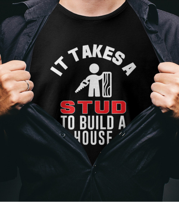 It Takes A Stud To Build A House T-Shirt