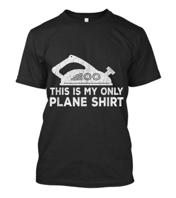 This Is My Only Plane Shirt - Humorous Woodworking Pun With Hand Plane T-Shirt