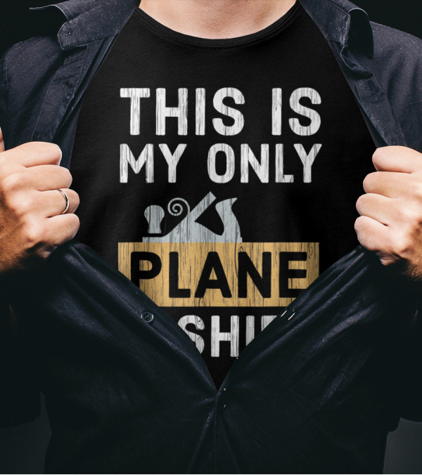 This Is My Only Plane Carpentry T-Shirt Featuring Woodworking Tool T-Shirt