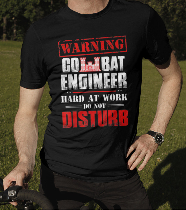Warning Combat Engineer Hard At Work Do Not Disturb Military T-Shirt