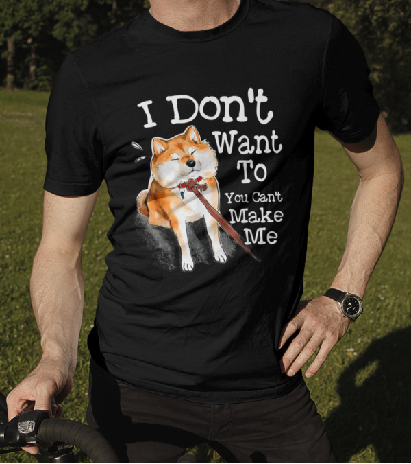 I Don't Want To You Can't Make Me Shiba Inu Funny T-Shirt