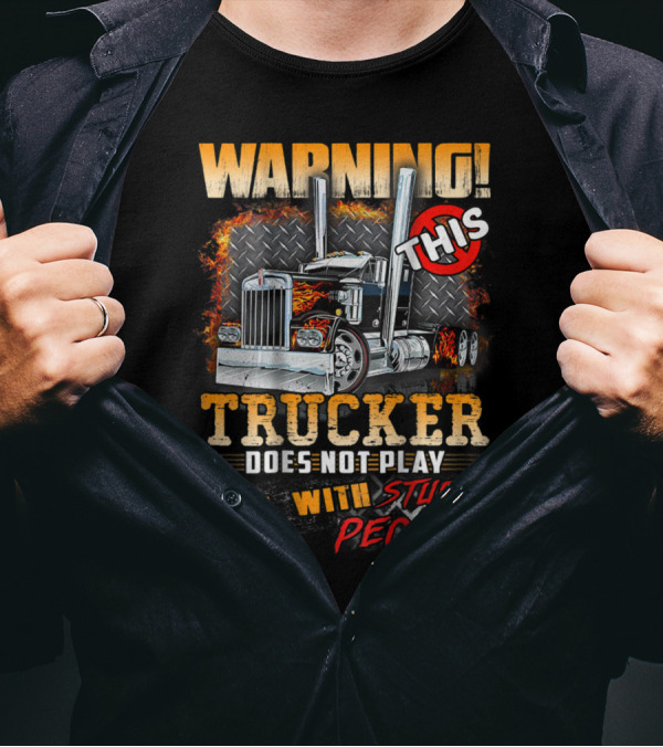 Warning This Trucker Does Not Play Well With Stupid People Graphic With Flaming Semi Truck T-Shirt