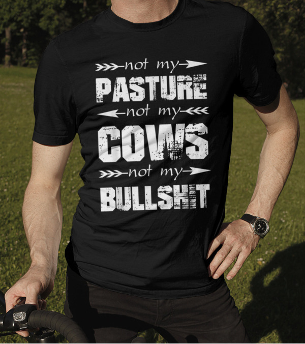 Not My Pasture Not My Cows Not My Bullshit T-Shirt