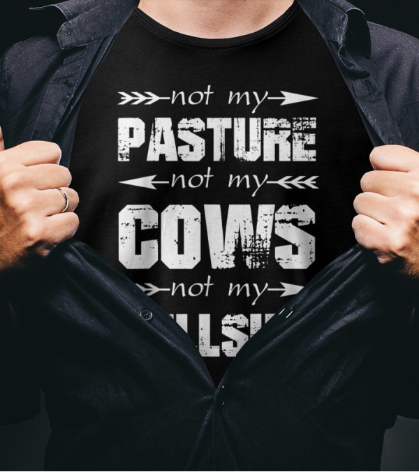 Not My Pasture Not My Cows Not My Bullshit T-Shirt