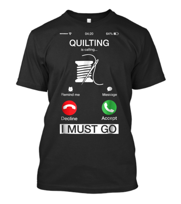 Quilting Is Calling Accept Decline I Must Go Funny Thread And Needle Phone Alert T-Shirt