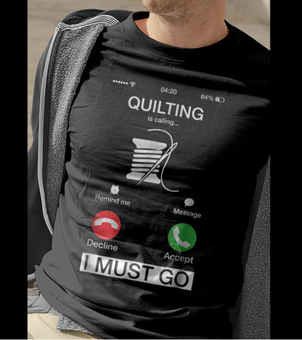 Quilting Is Calling Accept Decline I Must Go Funny Thread And Needle Phone Alert T-Shirt