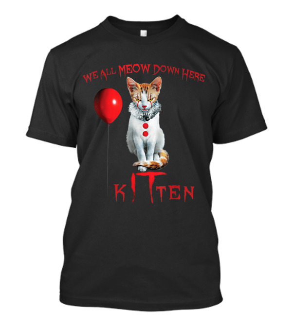 We All MEOW Down Here KITTEN Clown Cat With Red Balloon Reference T-Shirt