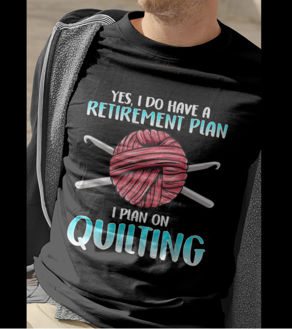 Yes I Do Have A Retirement Plan I Plan On Quilting Needlework Funny Quilting Patterns Quilt T-Shirt