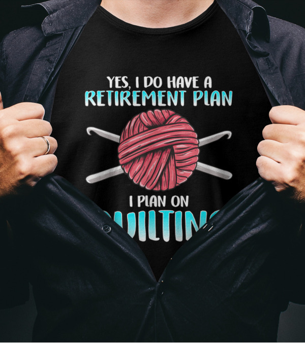 Yes I Do Have A Retirement Plan I Plan On Quilting Needlework Funny Quilting Patterns Quilt T-Shirt