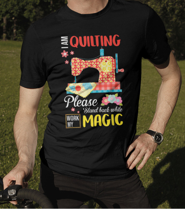 I Am Quilting Please Stand Back While I Work My Magic Sewing Machine Vintage Florals T-Shirt