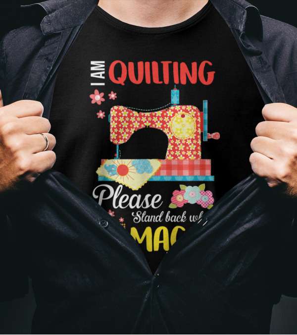 I Am Quilting Please Stand Back While I Work My Magic Sewing Machine Vintage Florals T-Shirt
