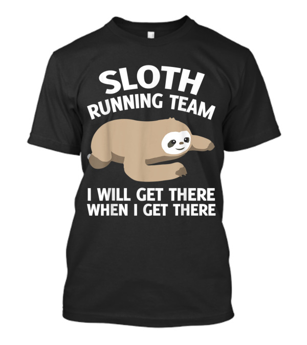 Sloth Running Team I Will Get There When I Get There Cute Animal T-Shirt