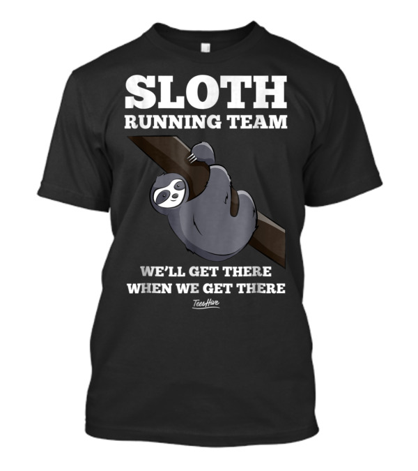 Sloth Running Team We'll Get There When We Get There Lazy Sloth Team T-Shirt