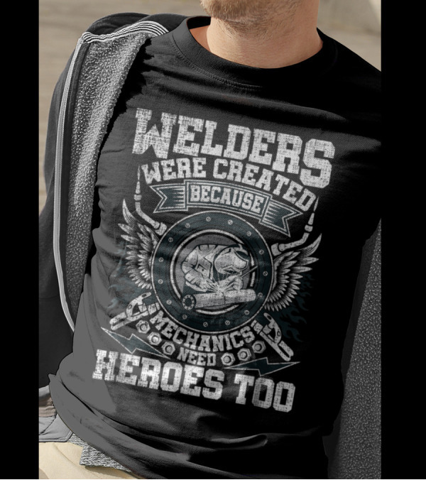 Welders Were Created Because Mechanics Need Heroes Too T-Shirt