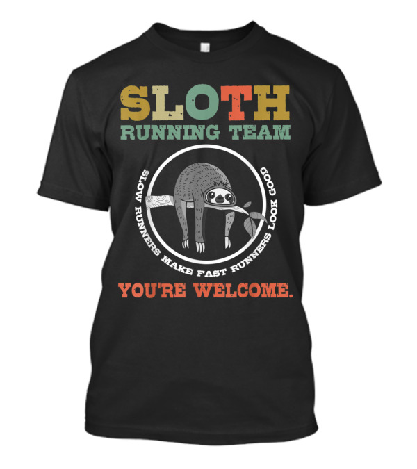 Sloth Running Team Slow Runners Make Fast Runners Look Good You're Welcome T-Shirt