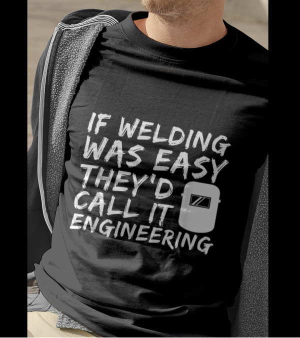 If Welding Was Easy They'd Call It Engineering Helmet Fun T-Shirt