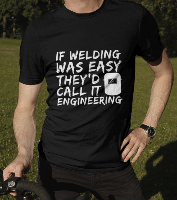 If Welding Was Easy They'd Call It Engineering Helmet Fun T-Shirt