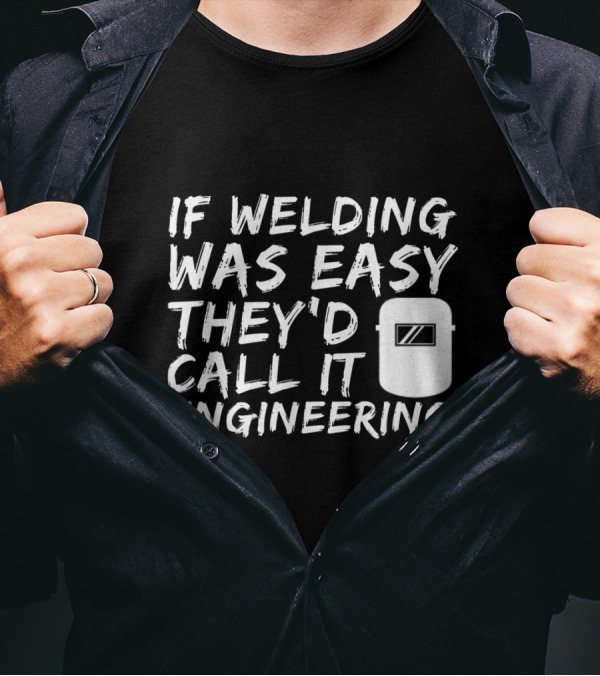 If Welding Was Easy They'd Call It Engineering Helmet Fun T-Shirt