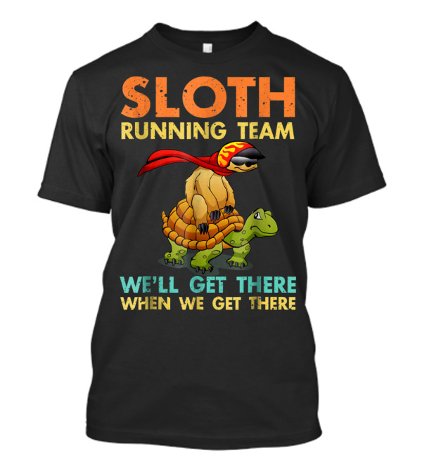 SLOTH RUNNING TEAM Funny Sloth And Turtle We'll Get There When We Get There T-Shirt
