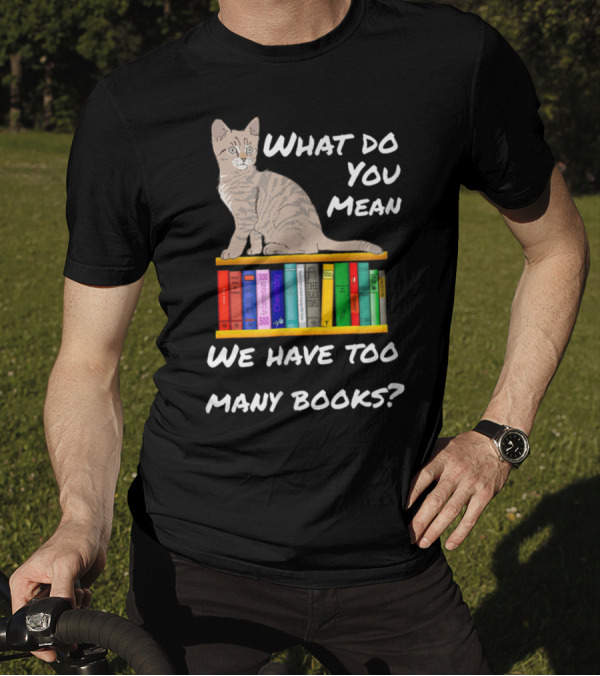 Curious Cat Sitting On Bookshelf: What Do You Mean We Have Too Many Books? T-Shirt