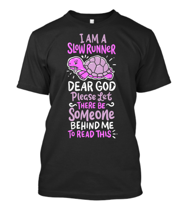 I Am A Slow Runner Turtle Dear God Please Let There Be Someone Behind Me To Read This T-Shirt