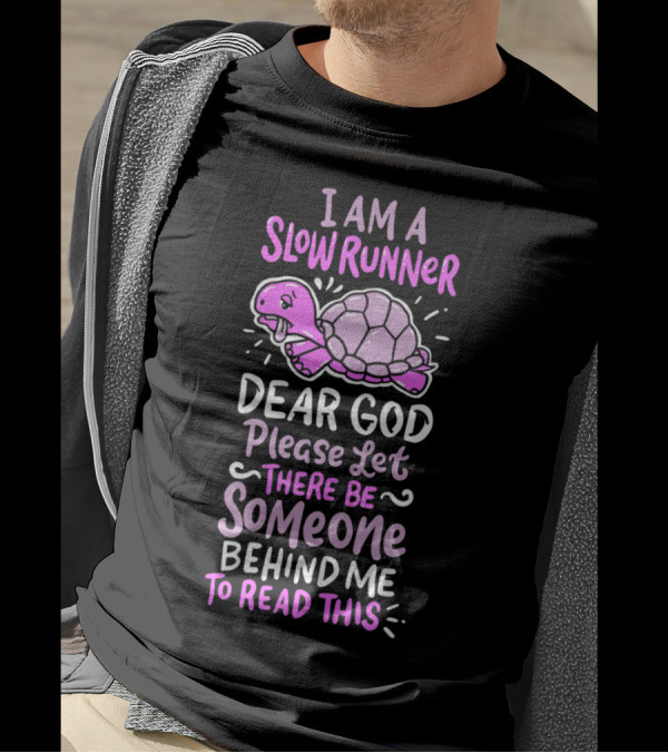 I Am A Slow Runner Turtle Dear God Please Let There Be Someone Behind Me To Read This T-Shirt