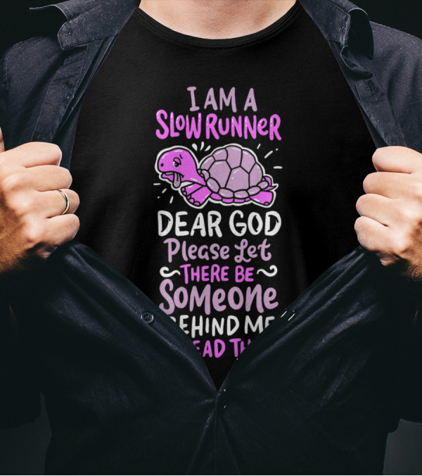 I Am A Slow Runner Turtle Dear God Please Let There Be Someone Behind Me To Read This T-Shirt