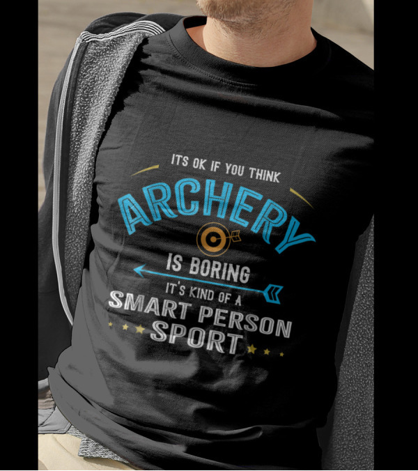 It's Okay If You Think Archery Is Boring It's Kind Of A Smart Person Sport T-Shirt