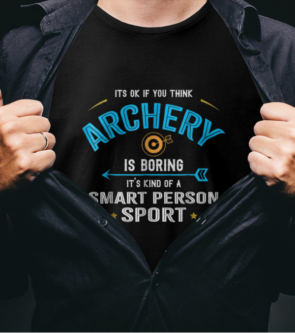 It's Okay If You Think Archery Is Boring It's Kind Of A Smart Person Sport T-Shirt