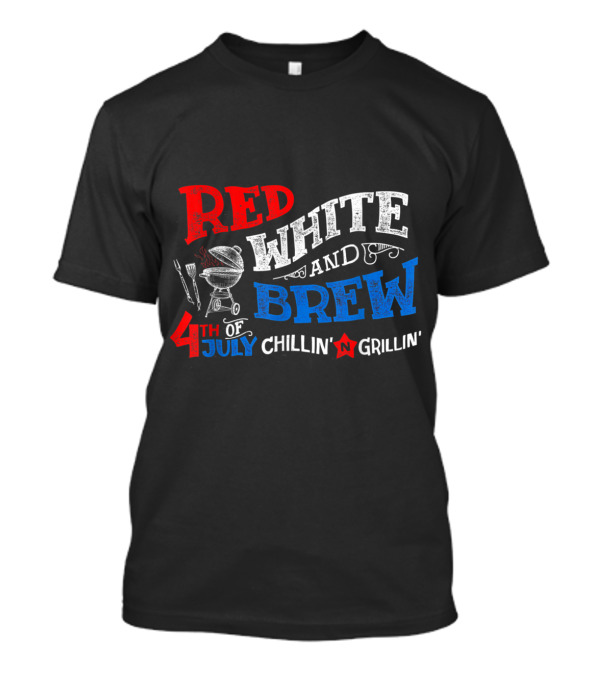 Red White And Brew 4th Of July Chillin' Grillin' BBQ T-Shirt