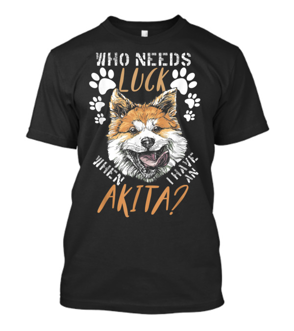 Discover Loyalty: Who Needs Luck When I Have An Akita With Paw Prints And Smiling Dog T-Shirt