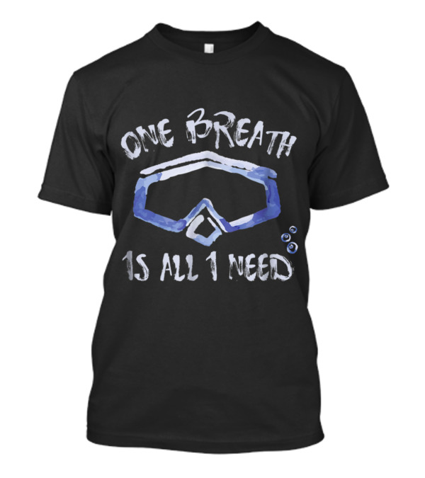 One Breath Is All I Need Scuba Diving Mask And Bubbles T-Shirt