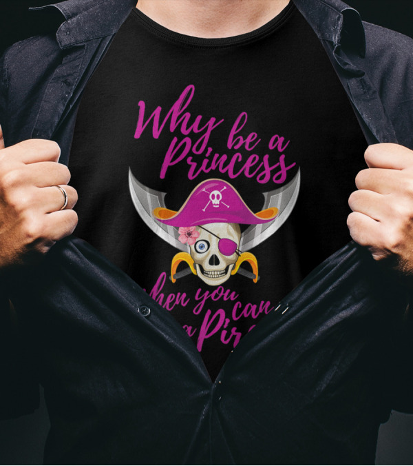 Why Be A Princess When You Can Be A Pirate Skull With Pirate Hat And Swords T-Shirt