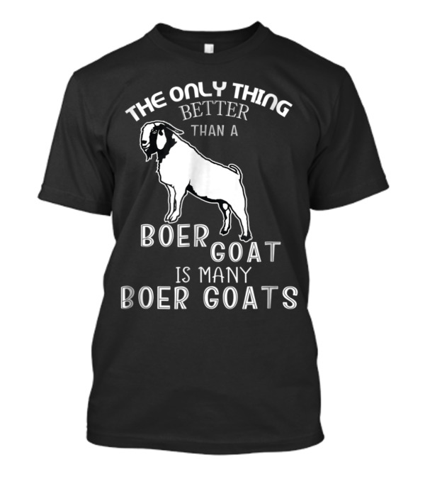 The Only Thing Better Than A Boer Goat Is Many Boer Goats T-Shirt