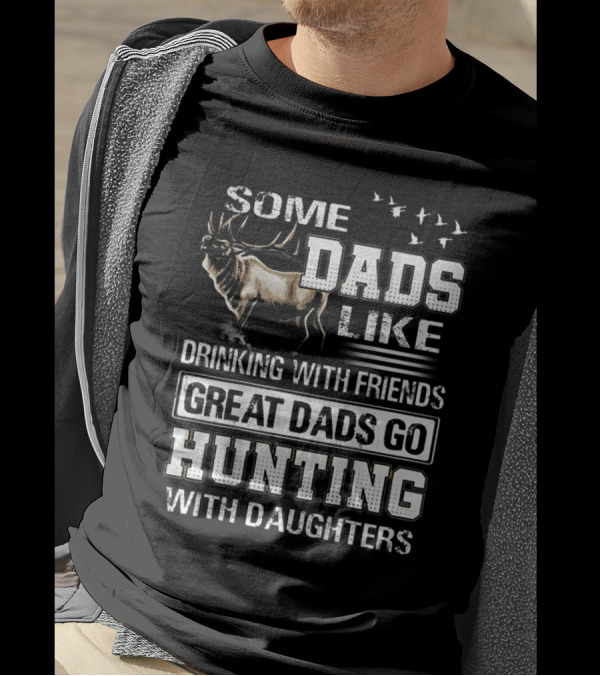 Some Dads Like Drinking With Friends Great Dads Go Hunting With Daughters Elk And Flying Birds T-Shirt