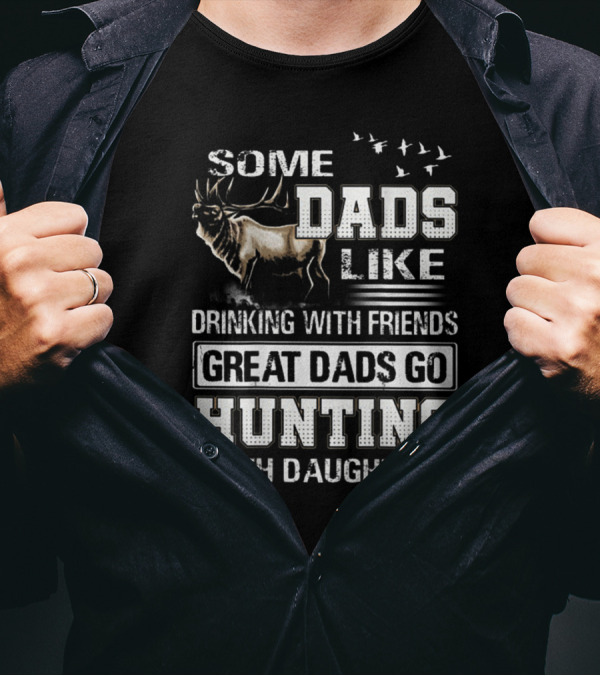 Some Dads Like Drinking With Friends Great Dads Go Hunting With Daughters Elk And Flying Birds T-Shirt