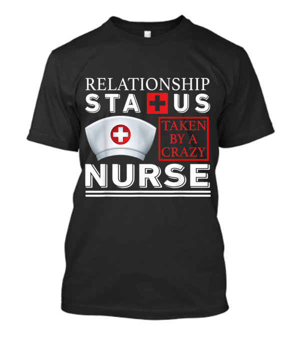 Relationship Status Taken By A Crazy Nurse T-Shirt